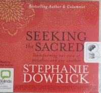 Seeking the Sacred - Transforming Our View of Ourselves and One Another written by Stephanie Dowrick performed by Stephanie Dowrick on CD (Unabridged)